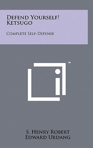 Könyv Defend Yourself! Ketsugo: Complete Self-Defense S Henry Robert