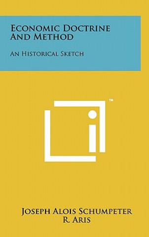 Könyv Economic Doctrine And Method: An Historical Sketch Joseph Alois Schumpeter