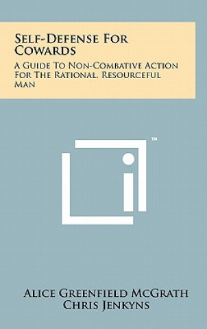 Kniha Self-Defense For Cowards: A Guide To Non-Combative Action For The Rational, Resourceful Man Alice Greenfield McGrath