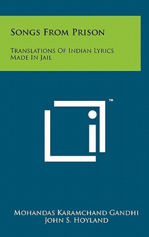 Carte Songs From Prison: Translations Of Indian Lyrics Made In Jail Mohandas Gandhi