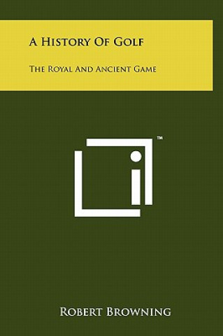 Carte A History Of Golf: The Royal And Ancient Game Robert Browning