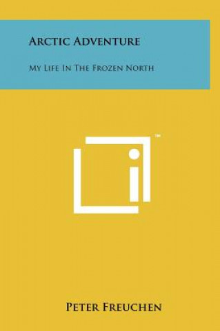 Книга Arctic Adventure: My Life In The Frozen North Peter Freuchen