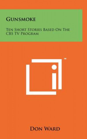 Kniha Gunsmoke: Ten Short Stories Based On The CBS TV Program Don Ward