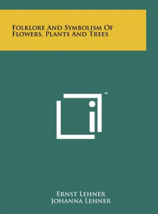 Book Folklore And Symbolism Of Flowers, Plants And Trees Ernst Lehner