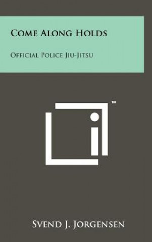Kniha Come Along Holds: Official Police Jiu-Jitsu Svend J Jorgensen
