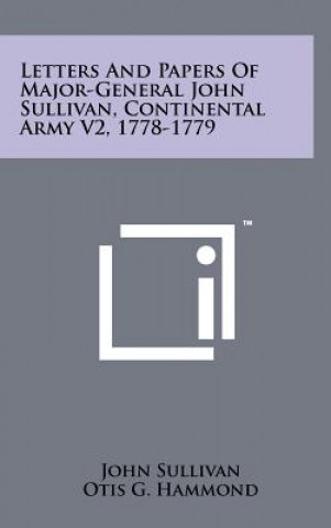 Kniha Letters And Papers Of Major-General John Sullivan, Continental Army V2, 1778-1779 John Sullivan