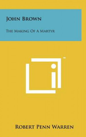 Kniha John Brown: The Making Of A Martyr Robert Penn Warren