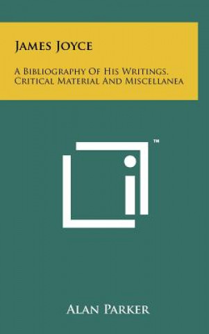 Kniha James Joyce: A Bibliography Of His Writings, Critical Material And Miscellanea Alan Parker