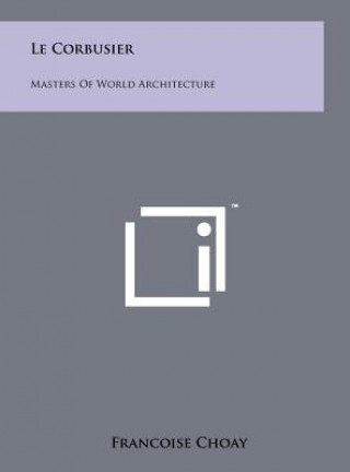 Kniha Le Corbusier: Masters of World Architecture Francoise Choay