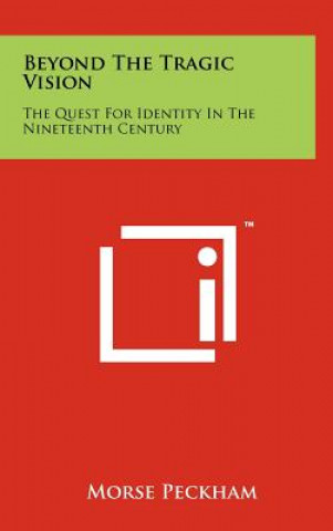 Kniha Beyond The Tragic Vision: The Quest For Identity In The Nineteenth Century Morse Peckham