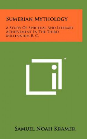 Carte Sumerian Mythology: A Study Of Spiritual And Literary Achievement In The Third Millennium B. C. Samuel Noah Kramer