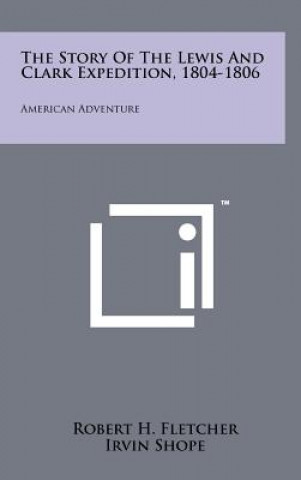 Книга The Story Of The Lewis And Clark Expedition, 1804-1806: American Adventure Robert H Fletcher