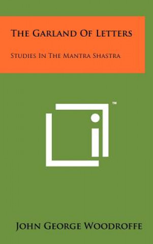 Carte The Garland Of Letters: Studies In The Mantra Shastra John George Woodroffe