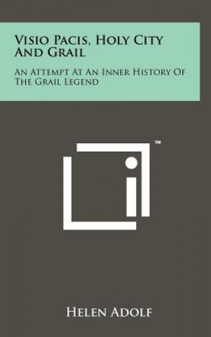 Knjiga Visio Pacis, Holy City And Grail: An Attempt At An Inner History Of The Grail Legend Helen Adolf