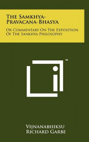 Kniha The Samkhya-Pravacana-Bhasya: Or Commentary On The Exposition Of The Sankhya Philosophy Vijnanabhiksu