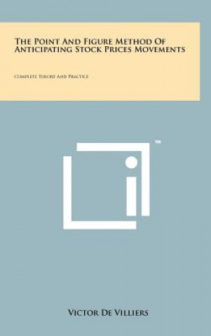 Kniha The Point And Figure Method Of Anticipating Stock Prices Movements: Complete Theory And Practice Victor De Villiers