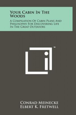 Buch Your Cabin In The Woods: A Compilation Of Cabin Plans And Philosophy For Discovering Life In The Great Outdoors Conrad Meinecke