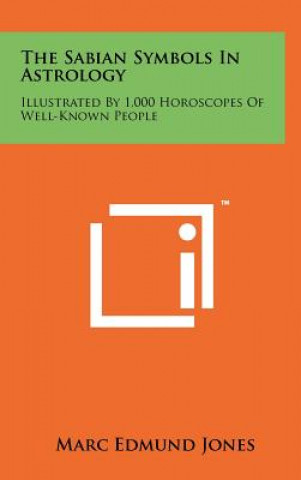 Könyv The Sabian Symbols In Astrology: Illustrated By 1,000 Horoscopes Of Well-Known People Marc Edmund Jones