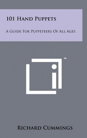 Kniha 101 Hand Puppets: A Guide For Puppeteers Of All Ages Richard Cummings