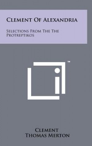 Kniha Clement Of Alexandria: Selections From The The Protreptikos Clement