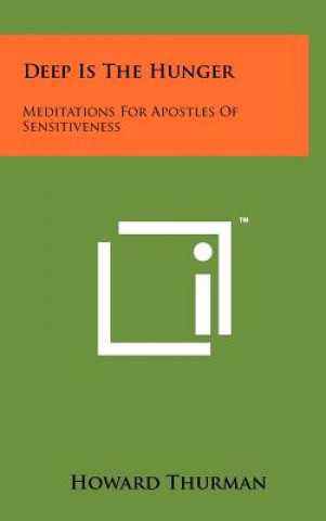 Kniha Deep Is The Hunger: Meditations For Apostles Of Sensitiveness Howard Thurman