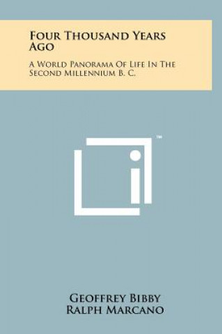 Carte Four Thousand Years Ago: A World Panorama Of Life In The Second Millennium B. C. Geoffrey Bibby