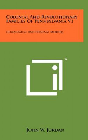 Könyv Colonial And Revolutionary Families Of Pennsylvania V1: Genealogical And Personal Memoirs John W Jordan