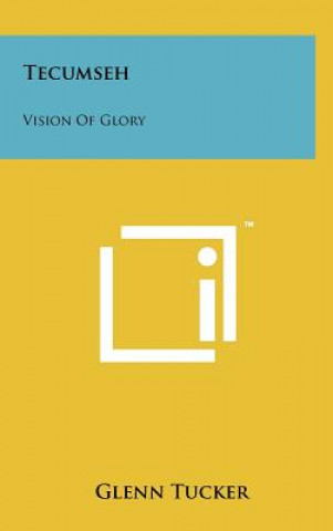 Kniha Tecumseh: Vision Of Glory Glenn Tucker