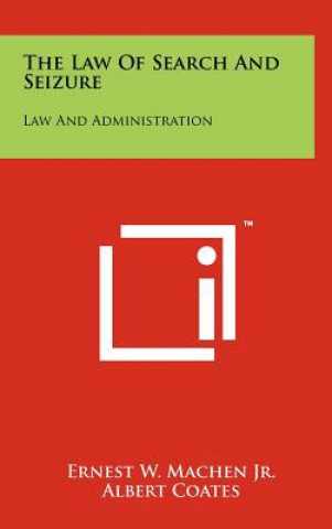 Książka The Law Of Search And Seizure: Law And Administration Ernest W Machen Jr