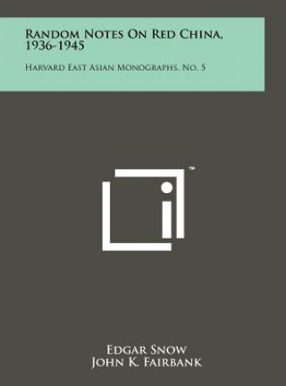 Kniha Random Notes On Red China, 1936-1945: Harvard East Asian Monographs, No. 5 Edgar Snow