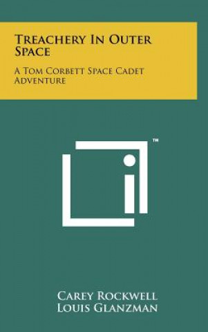 Kniha Treachery In Outer Space: A Tom Corbett Space Cadet Adventure Carey Rockwell