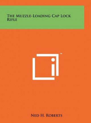 Book The Muzzle-Loading Cap Lock Rifle Ned H Roberts