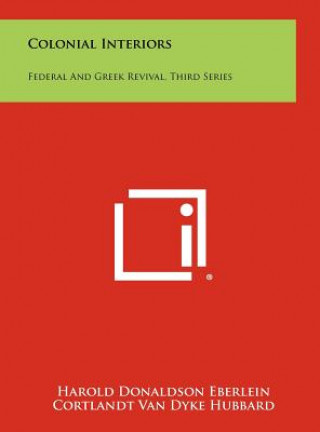 Carte Colonial Interiors: Federal And Greek Revival, Third Series Harold Donaldson Eberlein