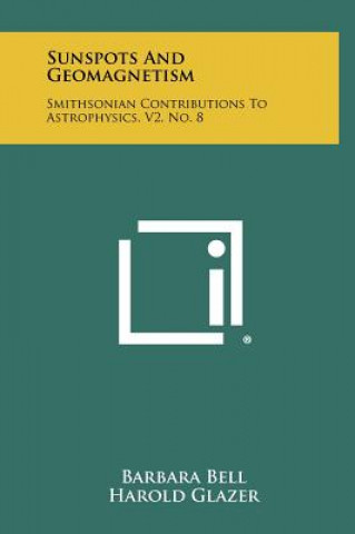 Kniha Sunspots And Geomagnetism: Smithsonian Contributions To Astrophysics, V2, No. 8 Barbara Bell