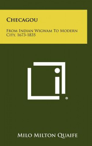 Buch Checagou: From Indian Wigwam To Modern City, 1673-1835 Milo Milton Quaife