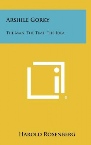 Könyv Arshile Gorky: The Man, The Time, The Idea Harold Rosenberg