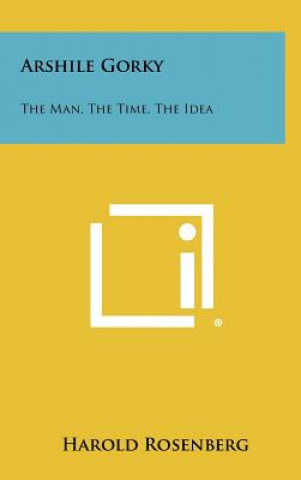 Livre Arshile Gorky: The Man, The Time, The Idea Harold Rosenberg