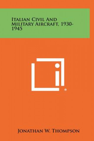 Kniha Italian Civil And Military Aircraft, 1930-1945 Jonathan W Thompson