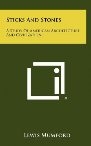 Kniha Sticks And Stones: A Study Of American Architecture And Civilization Lewis Mumford