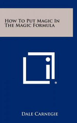 Knjiga How To Put Magic In The Magic Formula Dale Carnegie