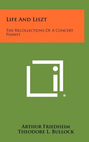 Kniha Life And Liszt: The Recollections Of A Concert Pianist Arthur Friedheim