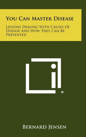 Livre You Can Master Disease: Lessons Dealing With Causes Of Disease And How They Can Be Prevented Bernard Jensen