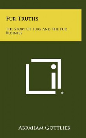 Livre Fur Truths: The Story Of Furs And The Fur Business Abraham Gottlieb