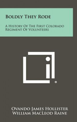 Carte Boldly They Rode: A History Of The First Colorado Regiment Of Volunteers Ovando James Hollister