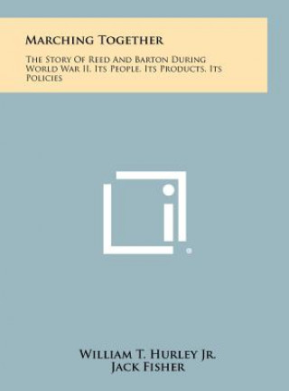 Kniha Marching Together: The Story Of Reed And Barton During World War II, Its People, Its Products, Its Policies William T Hurley Jr