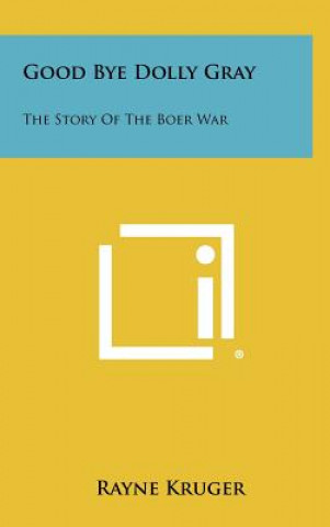 Könyv Good Bye Dolly Gray: The Story Of The Boer War Rayne Kruger