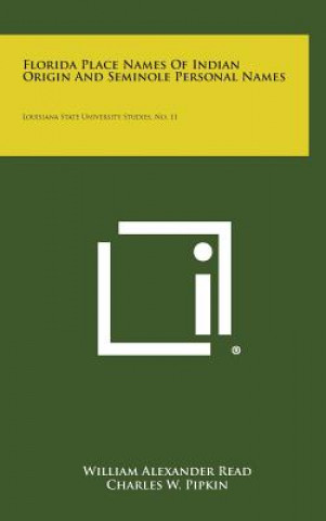 Kniha Florida Place Names Of Indian Origin And Seminole Personal Names: Louisiana State University Studies, No. 11 William Alexander Read