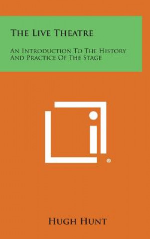 Book The Live Theatre: An Introduction To The History And Practice Of The Stage Hugh Hunt