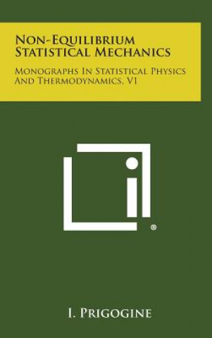 Carte Non-Equilibrium Statistical Mechanics: Monographs in Statistical Physics and Thermodynamics, V1 Ilya Prigogine