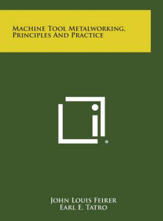 Knjiga Machine Tool Metalworking, Principles and Practice John Louis Feirer